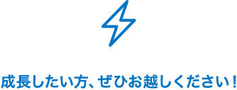 成長したい方、ぜひお越しください！